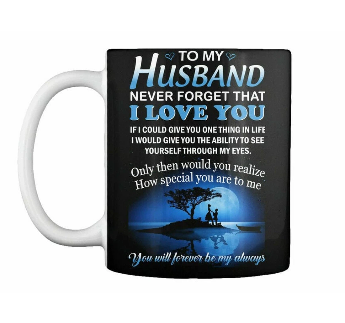 To My Husband Never Forget That I Love You If Could Give One Ceramic Mug Print On Both Sides