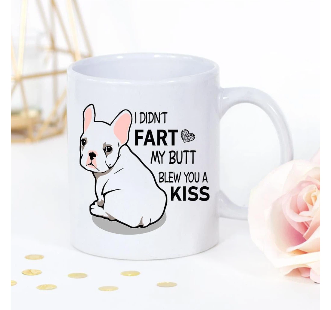 French Bulldog I Don't Fart My Butt Blew You A Kiss Mug For Ceramic Mug Print On Both Sides