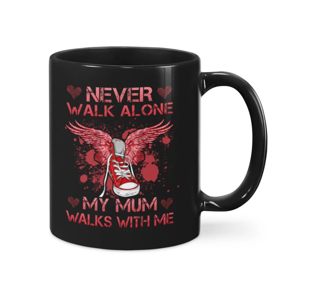 Never Walk Alone My Mum Walks With Me For Her Customized Name Ceramic Mug Print On Both Sides