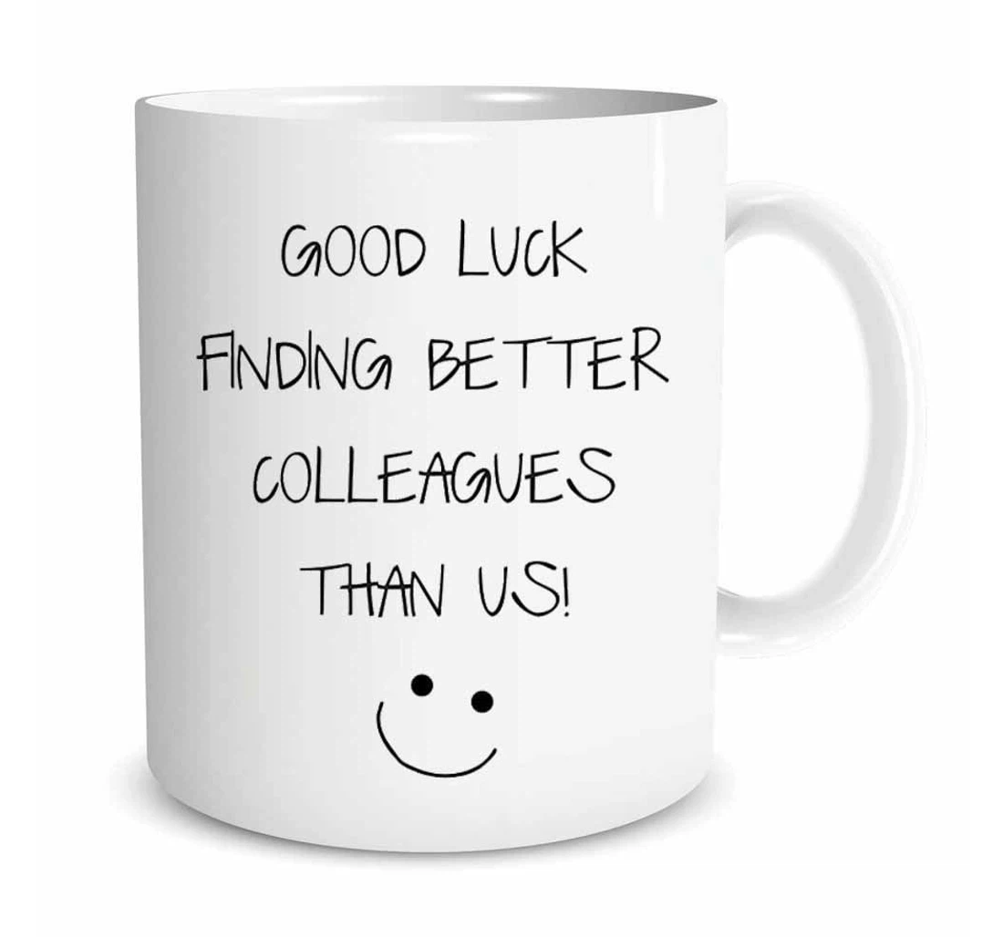 Good Luck Finding Better Colleagues Than Us Leaving For Colleagues Coworkers New Job Good Luck Leaving Presents Ceramic Mug Print On Both Sides