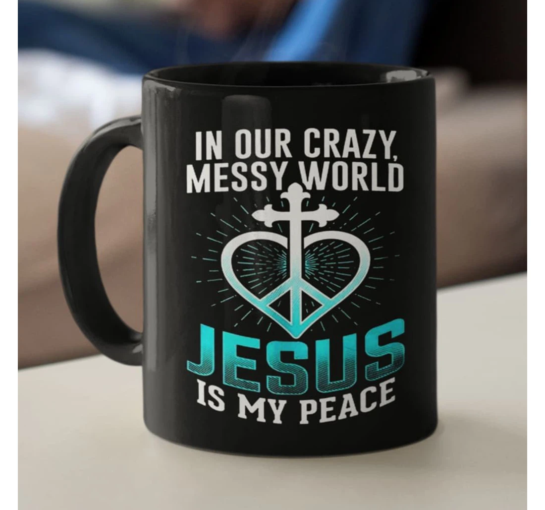 In Our Crazy Messy World Jesus Is My Peace Christian Ceramic Mug Print On Both Sides