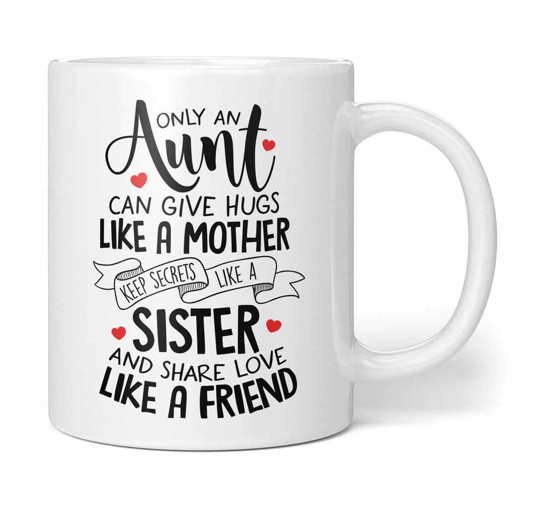 Only An Aunt Can Give Hugs Like A Mother Keep Secret Like A Sister And Share Like A Friend For Ceramic Mug Print On Both Sides