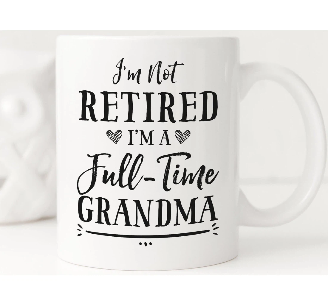 I'm Not Retired I'm A Full Time Grandma Retirement Grandma Nana Ceramic Mug Print On Both Sides