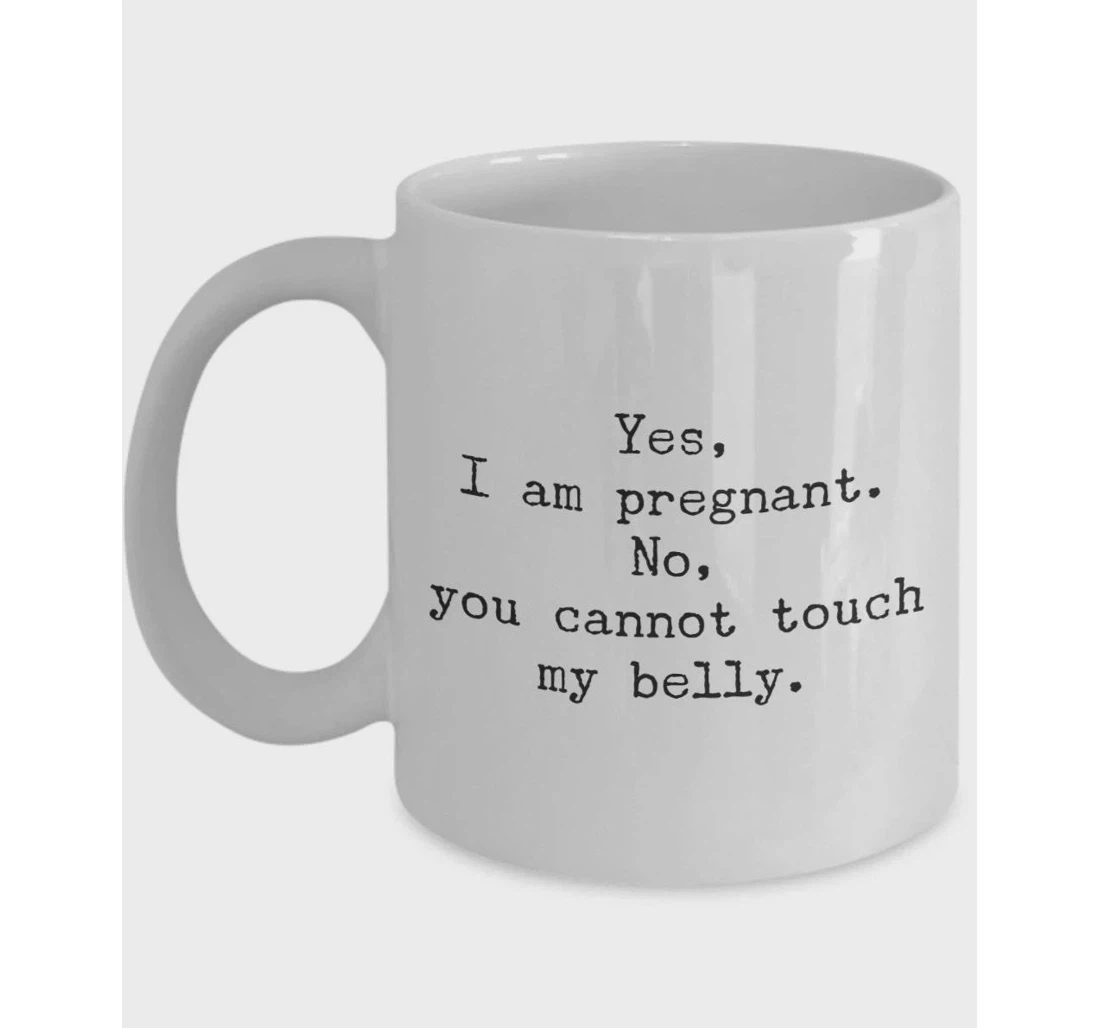 Yes I Am Pregnant No You Cannot Touch My Belly Ceramic Mug Print On Both Sides