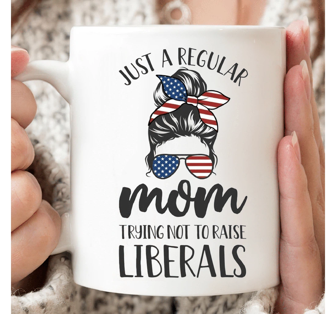 Just A Regular Mom Trying Not To Raise Liberals Conservative Mom Mom Republican Mom Republican Ceramic Mug Print On Both Sides