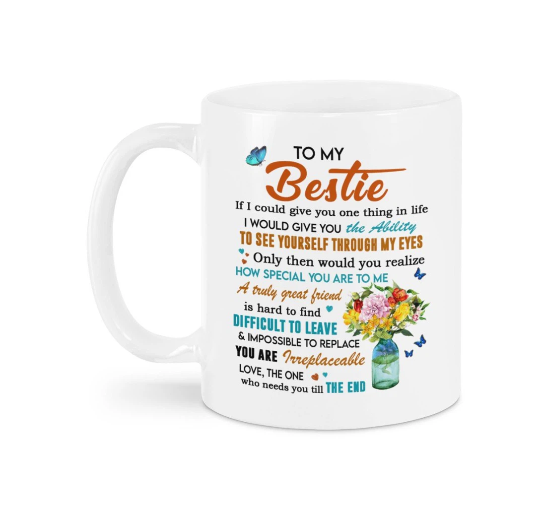 To My Bestie Best Friend From The One Who Needs You Til' The End Friendship Ceramic Mug Print On Both Sides