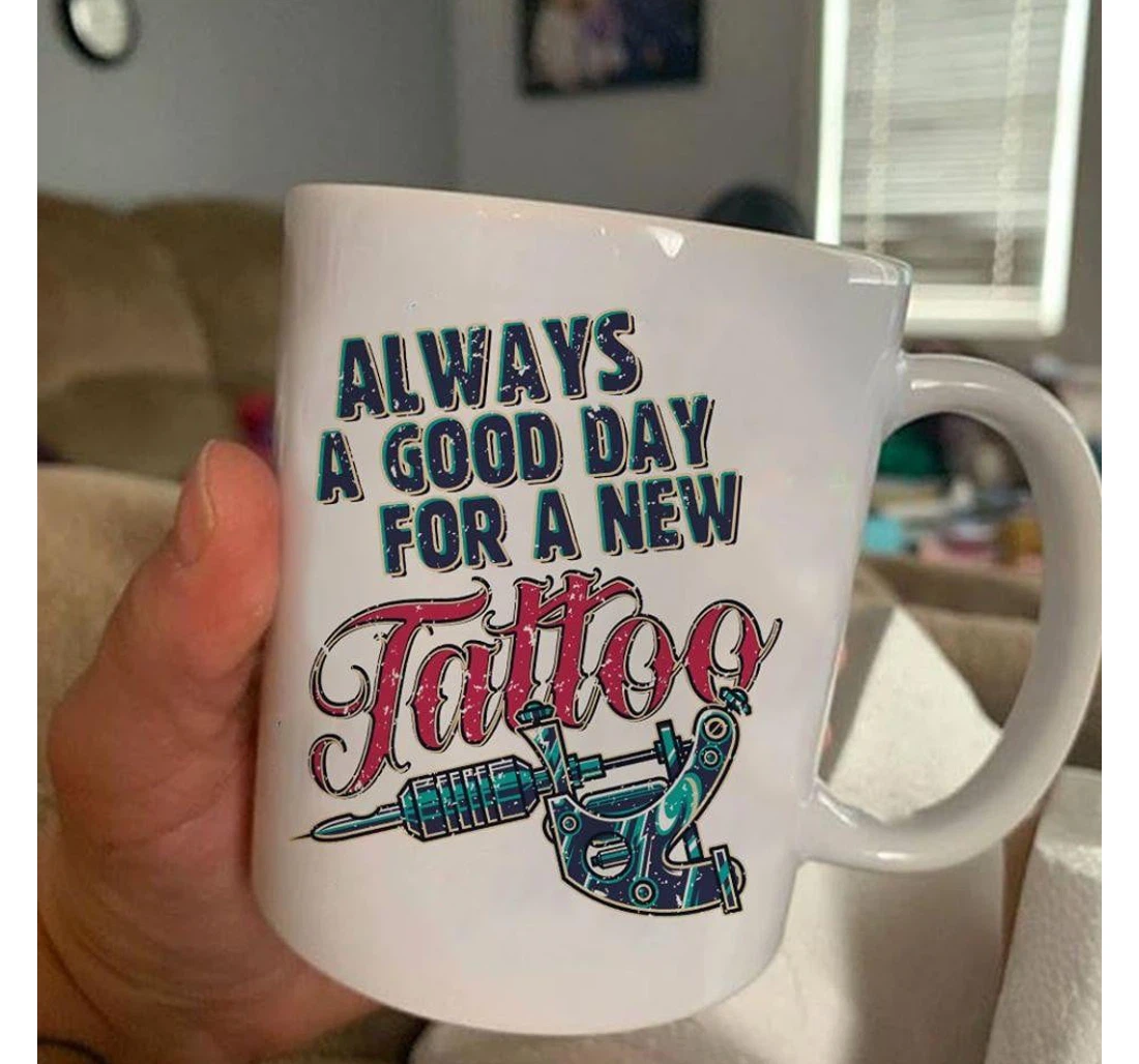 Always A Good Day For A New Tattoo For Tattoo Lovers Ceramic Mug Print On Both Sides