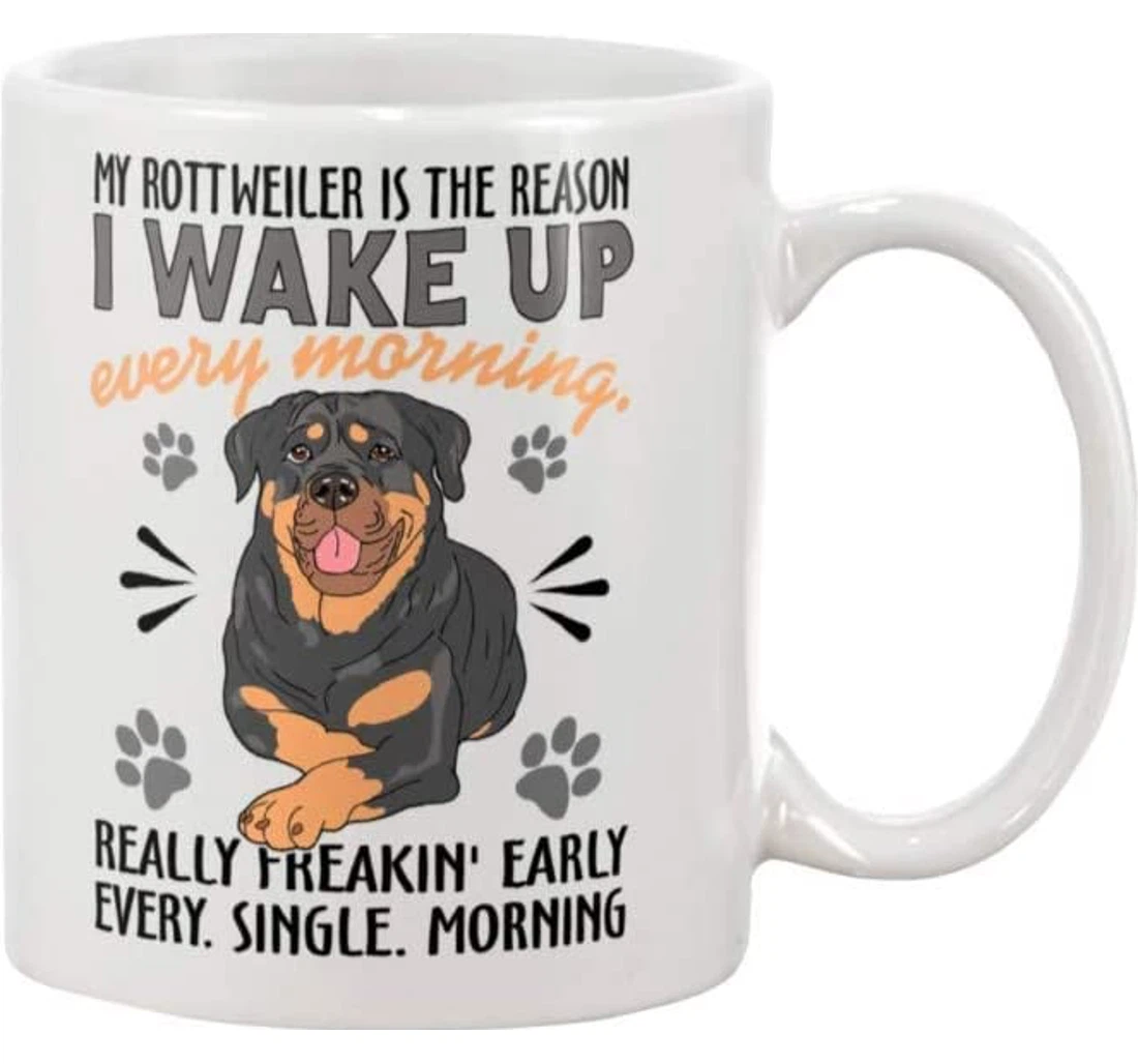 My Rottweiler Is The Reason I Wake Up Every Morning Really Freakin' Early Every Single Morning Dog Oz Ceramic Mug Print On Both Sides