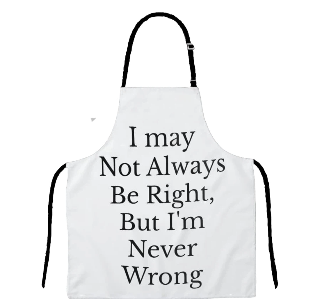 Funny Sarcastic Sassy Sarcasm Sayings I May Not Always Be Right But I'm Never Wrong Funny Gift Her Apron