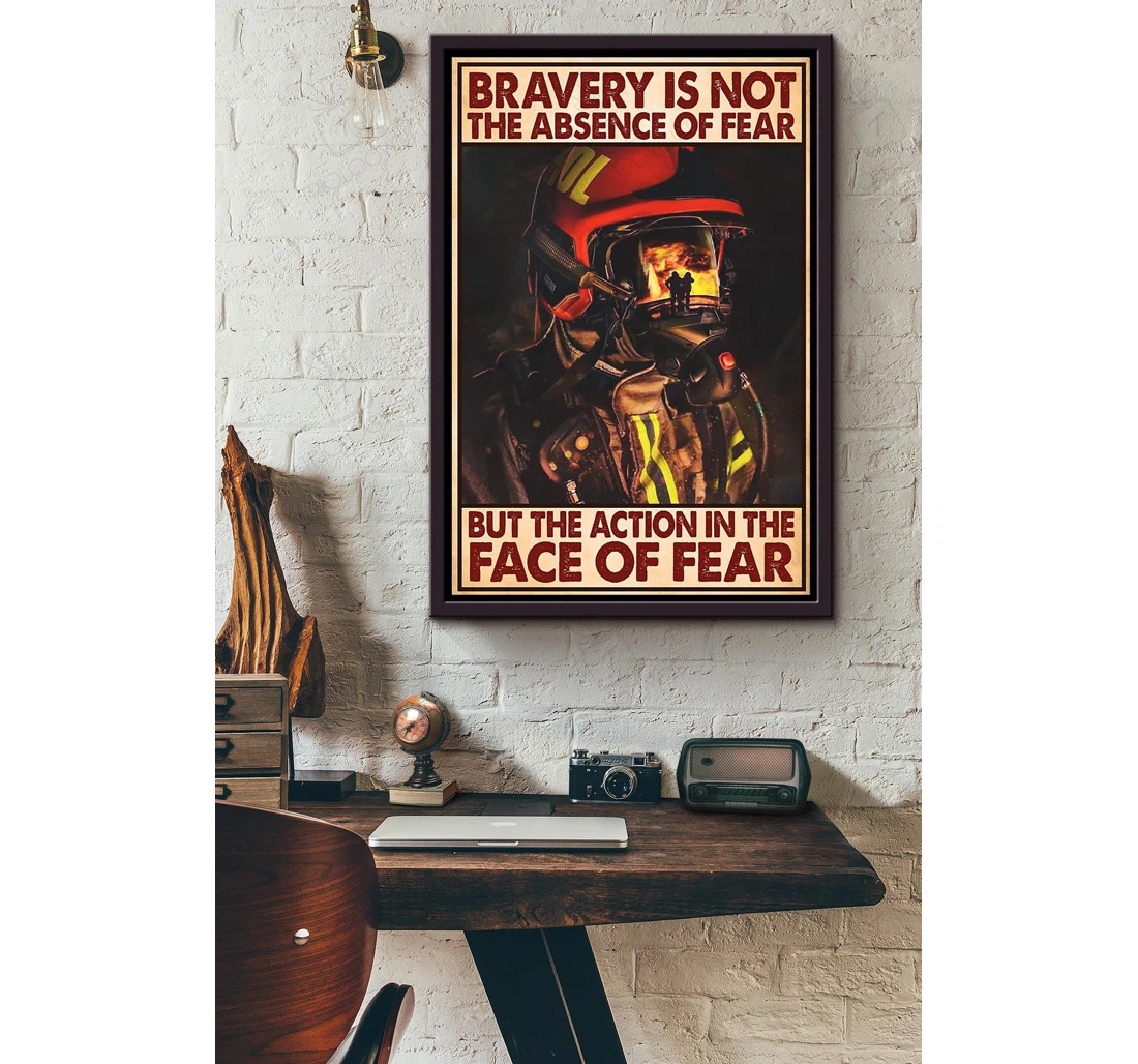 Poster, Canvas - Bravery Is Not The Absence Of Fear But The Action In The Face Of Fear Fire Fighter Matte Print Framed Wall Art
