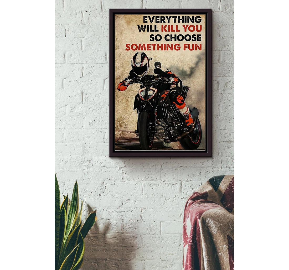 Poster, Canvas - Motorcycle Everything Will Kill You So Choose Something Fun Father Racer Racing Team Motorcycle Club Biker Motorcyle Shop Bike Lover Sport Lover S Print Framed Wall Art