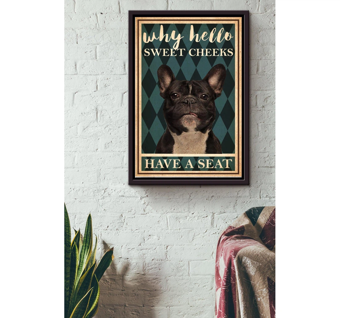 Poster, Canvas - Why Hello Sweet Cheeks Have A Seat Bull Dog Dog Lover Dog Mom Lover Coffee Shop Matte S Print Framed Wall Art