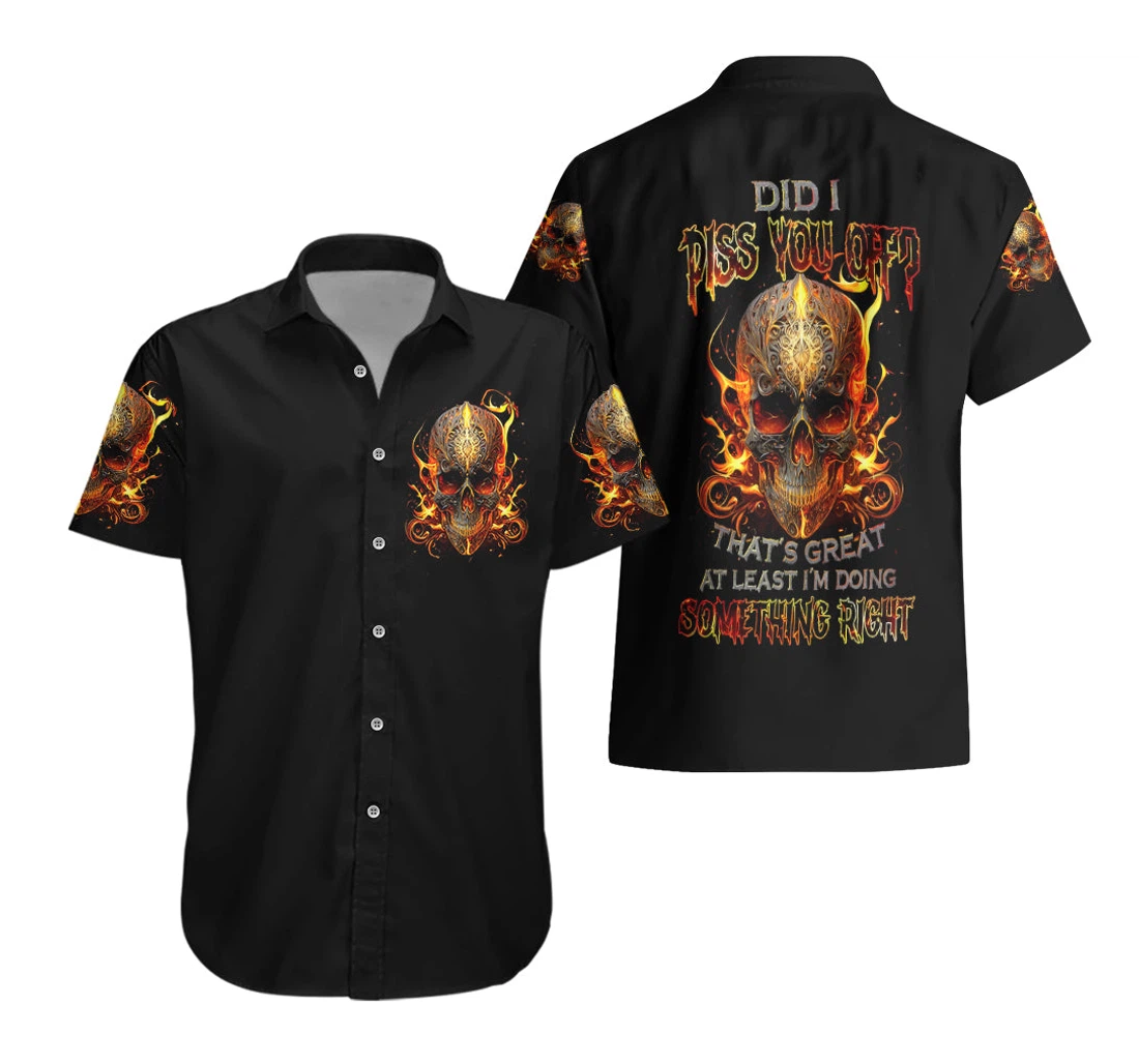 Personalized Fire Skull Did I Piss You Off That's Great At Least I'm Doing Something Right Dt Hawaiian Shirt, Button Up Aloha Shirt For Men, Women