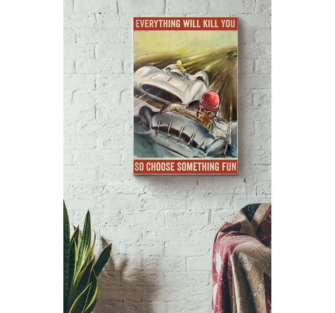 Poster, Canvas - Everything Will Kill You So Choose Something Fun Car Racer In The Race Ideas Idea S Print Framed Wall Art