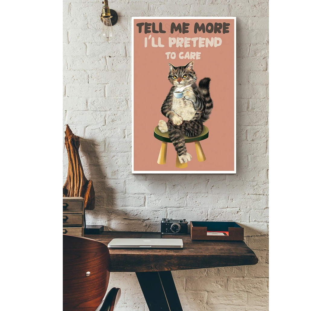 Poster, Canvas - Cat Drinking Coffee Tell Me More Ill Pretend To Care Ideas Idea S Print Framed Wall Art