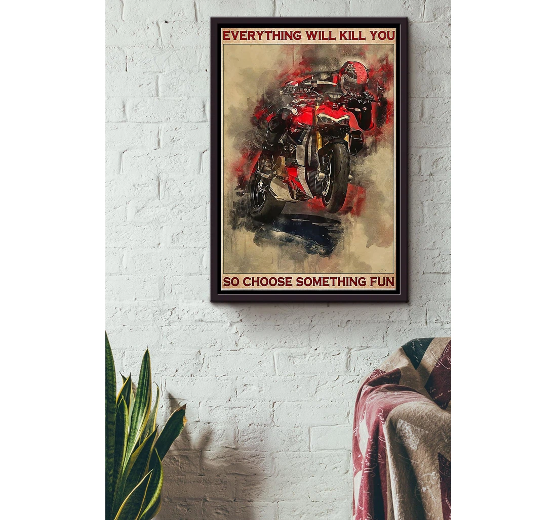 Poster, Canvas - Motorcycle Everything Will Kill You So Choose Something Fun Menfather Racer Racing Team Motorcycle Club Biker Motorcyle Shop Bike Lover Matte S Print Framed Wall Art