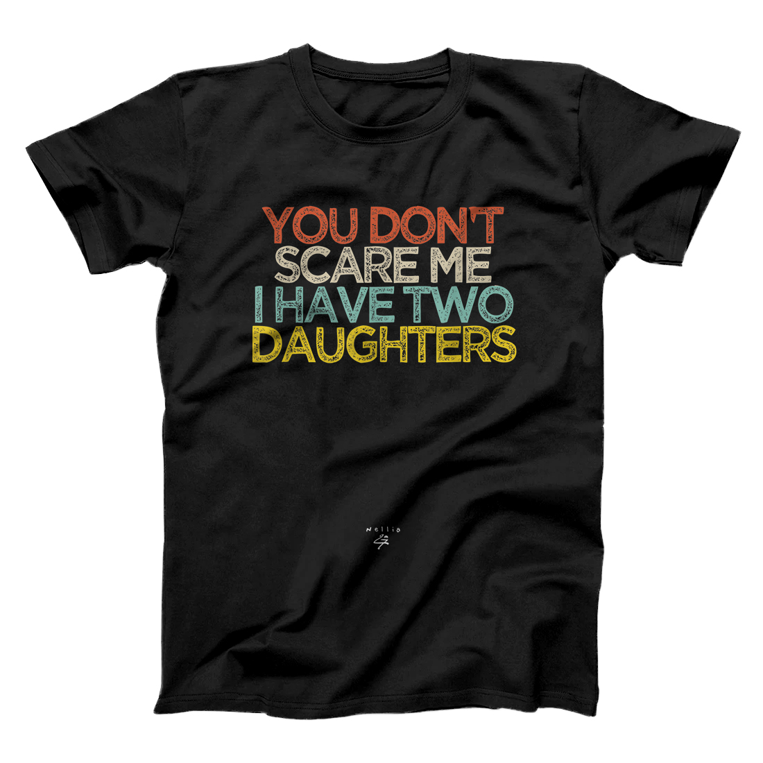 Funny you don't scare me i have two daughters Novelty Gift T-Shirt