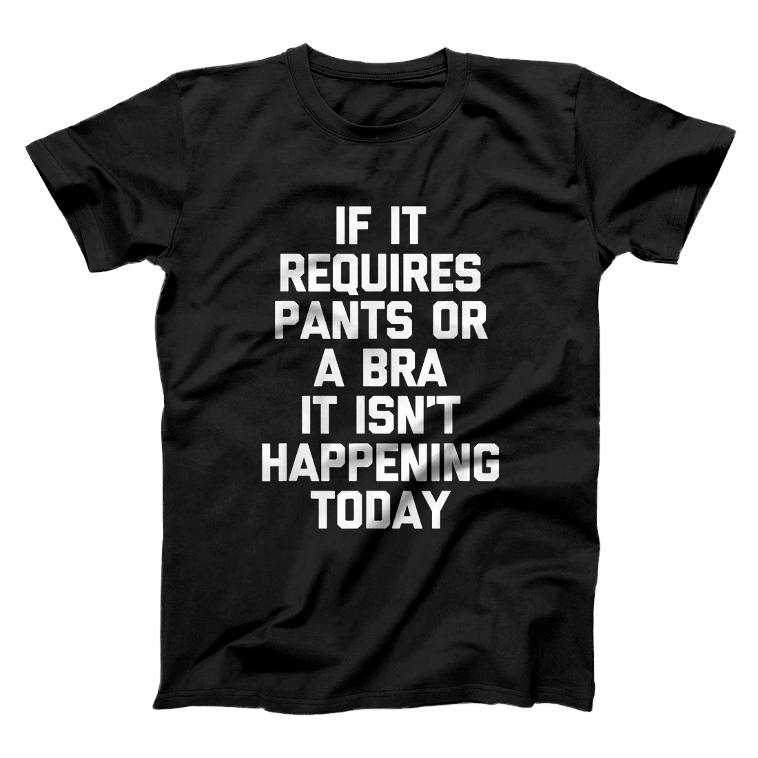 Personalized If It Requires Pants Or A Bra It Isn't Happening Today Funny T-Shirt