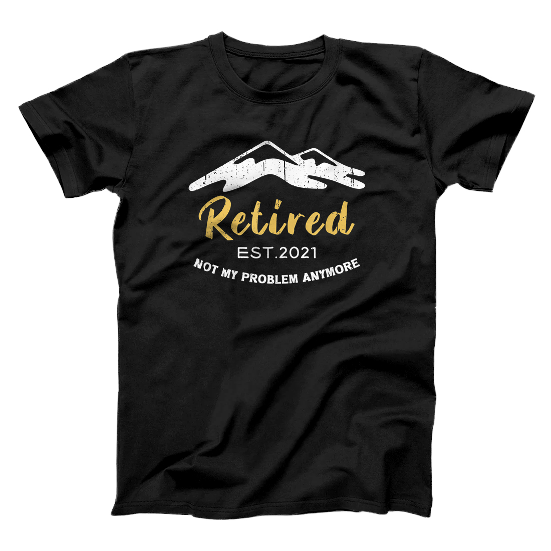 Personalized Retired 2021 Not My Problem Anymore Retirement For Men Women T-Shirt