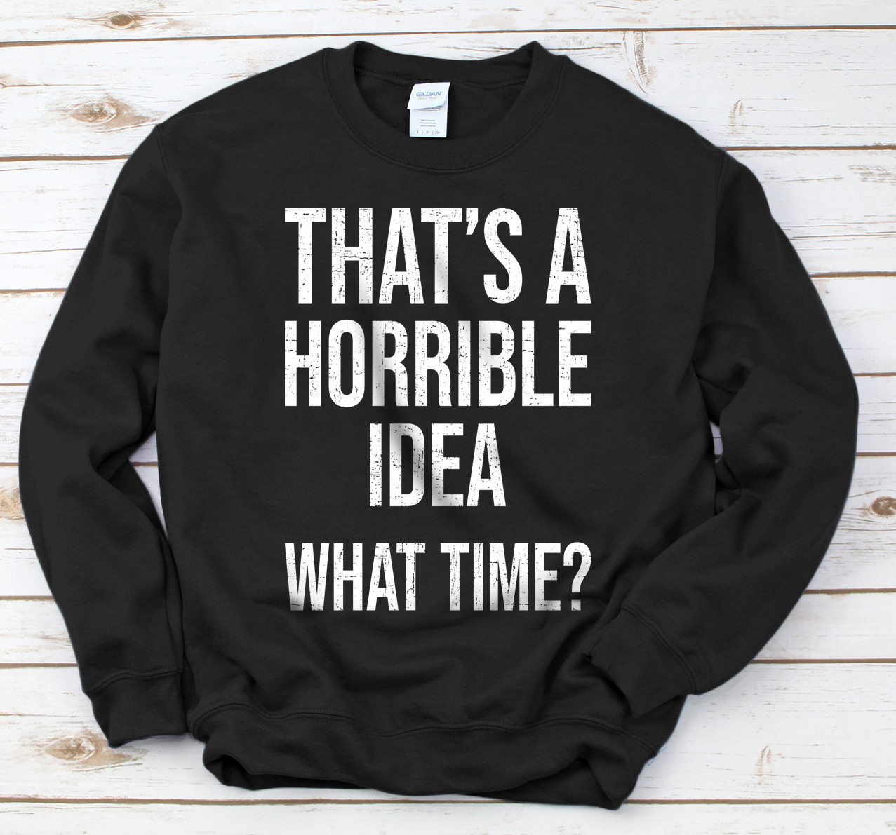 Personalized That's A Horrible Idea. What Time Funny Gift design Sweatshirt