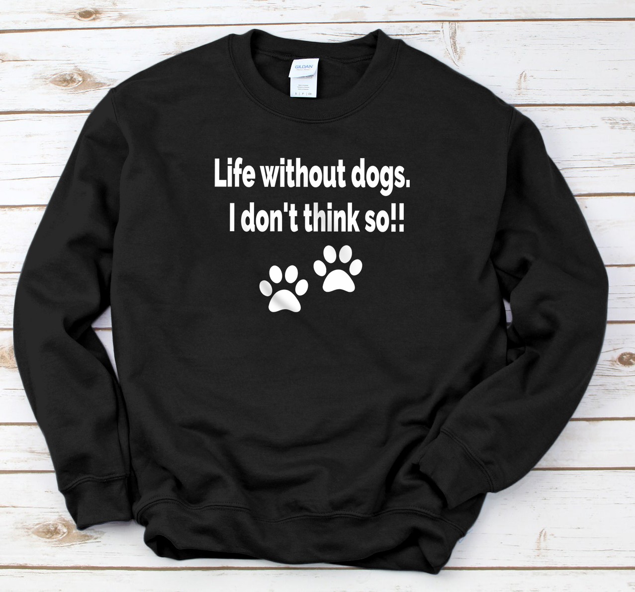 Personalized Life without dogs. I don't think so!! Sweatshirt