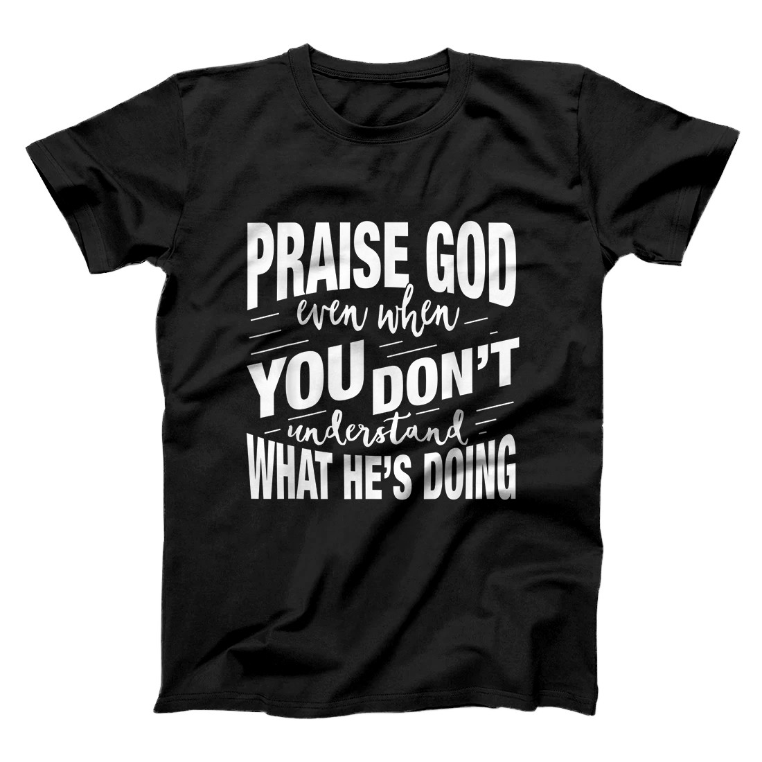 Personalized Praise God Even When You Don't Understand What He's Doing T-Shirt