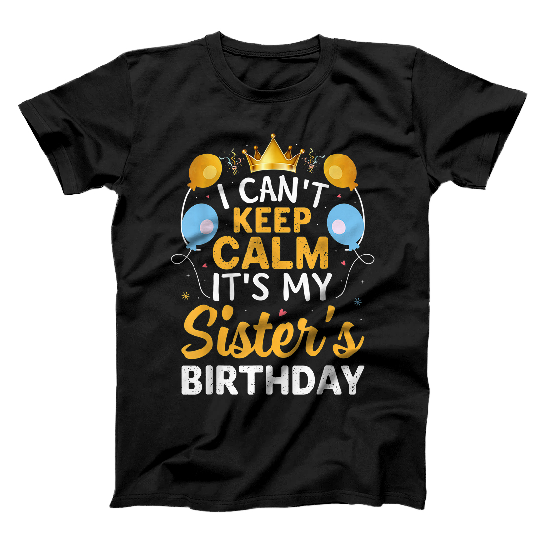 Personalized I Can't Keep Calm It's My Sister Birthday, Happy Birthday T-Shirt