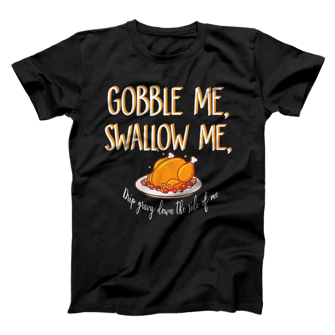 Personalized Gobble Me Swallow Me Drip Gravy Funny Thanksgiving Turkey T-Shirt