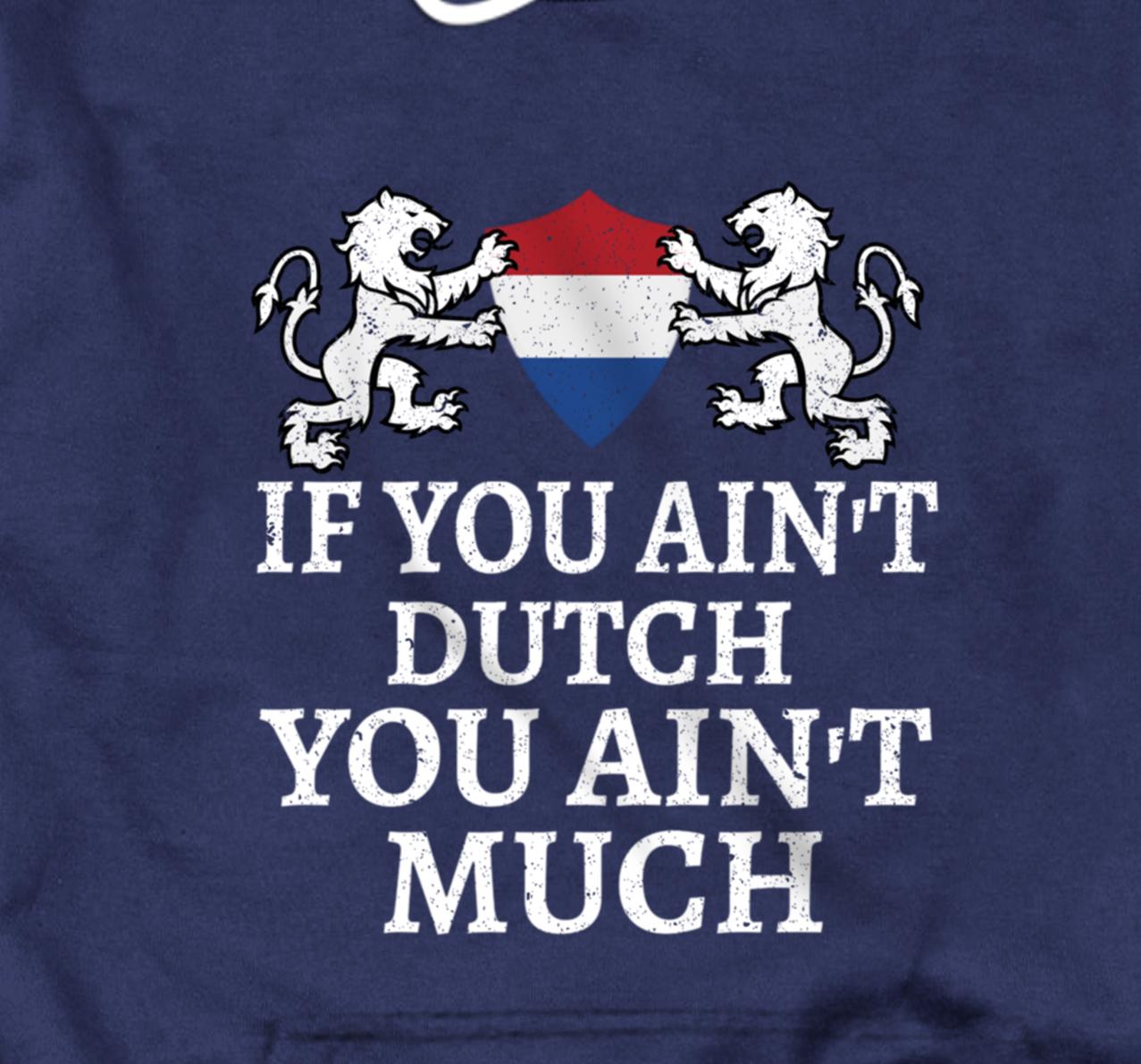 If You Ain't Dutch, You Ain't Much T-shirt Netherlands Flag Pullover Hoodie