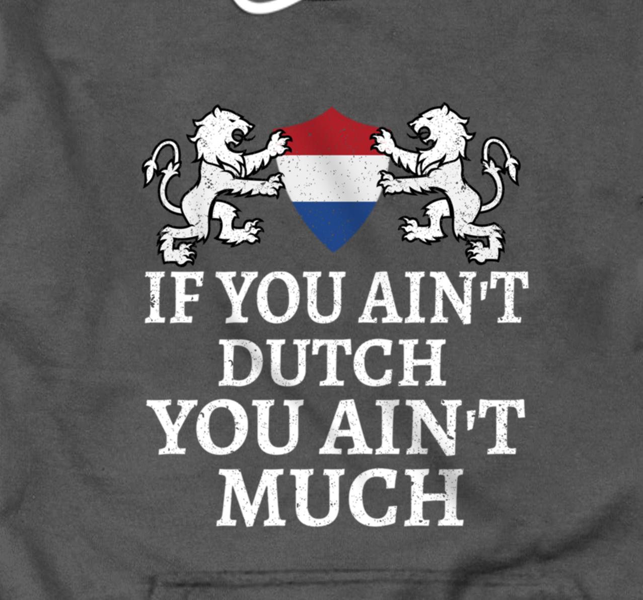 If You Ain't Dutch, You Ain't Much T-shirt Netherlands Flag Pullover Hoodie