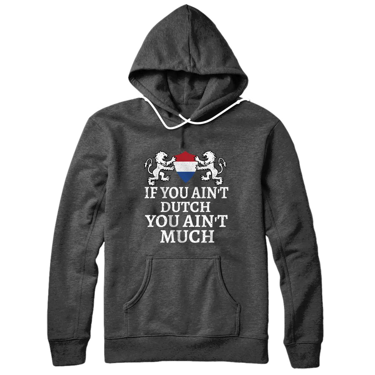 If You Ain't Dutch, You Ain't Much T-shirt Netherlands Flag Pullover Hoodie