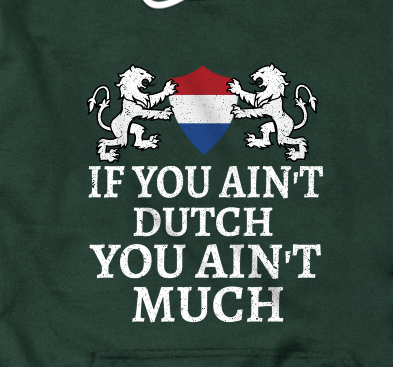 If You Ain't Dutch, You Ain't Much T-shirt Netherlands Flag Pullover Hoodie