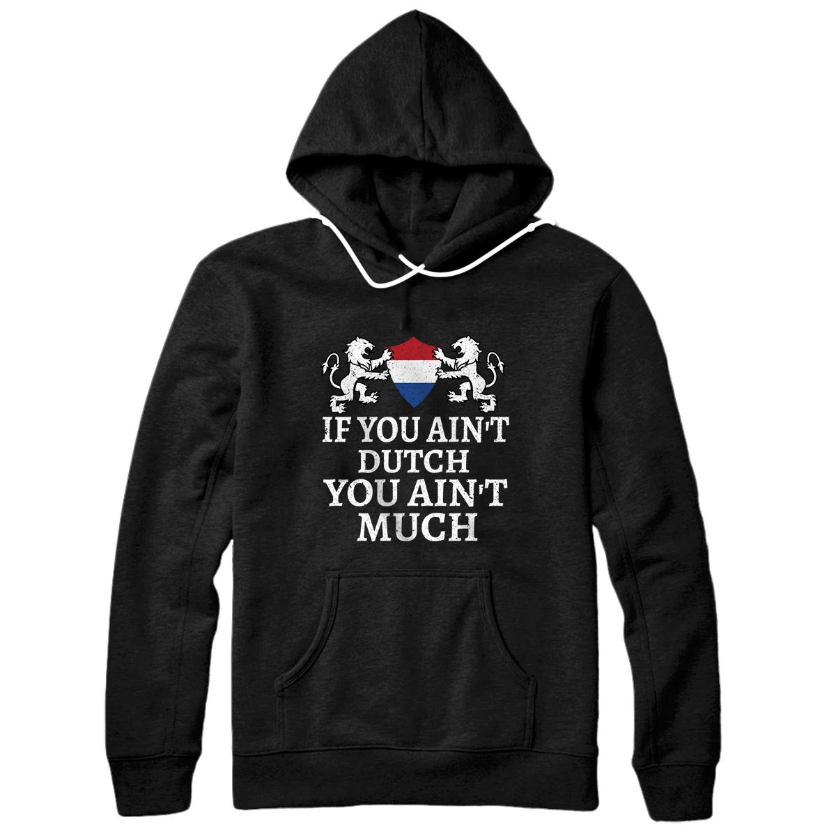 Personalized If You Ain't Dutch, You Ain't Much T-shirt Netherlands Flag Pullover Hoodie