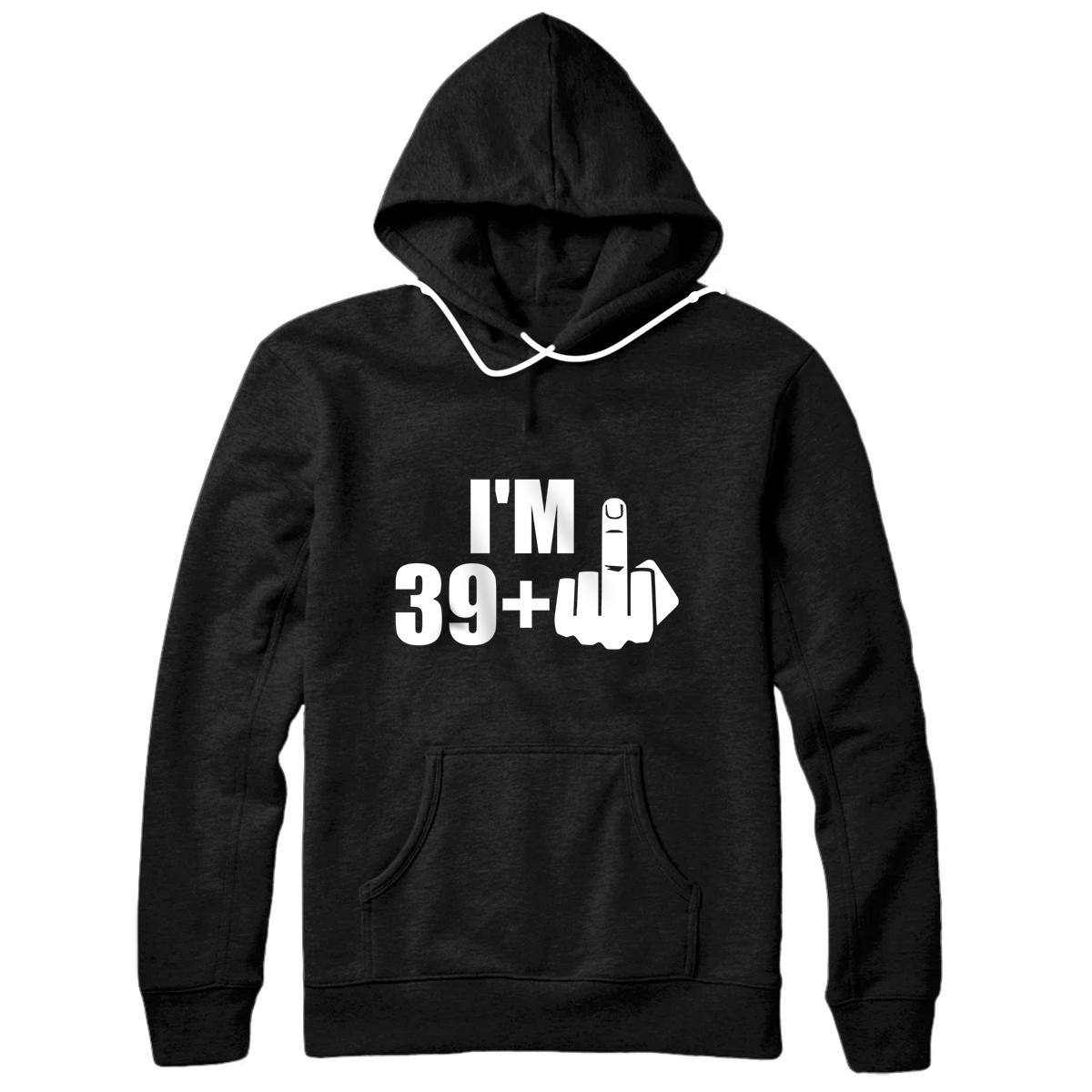 Personalized I'm 39 plus fuck you middle finger funny 40th birthday Pullover Hoodie