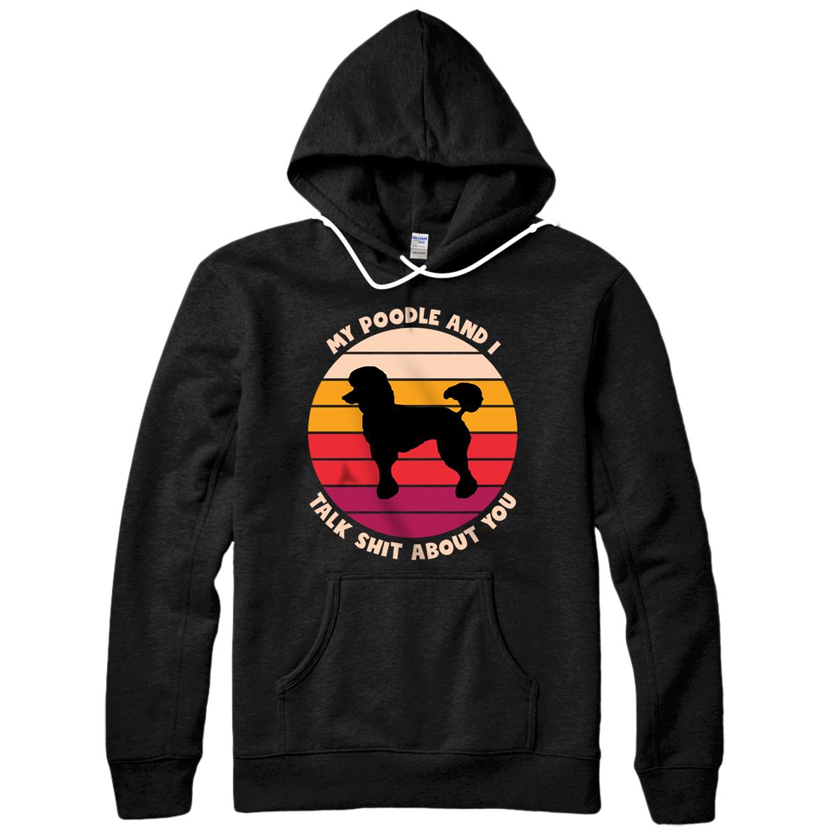 Personalized My Poodle and I Talk Shit About You Funny Dog Lover Poodle Pullover Hoodie