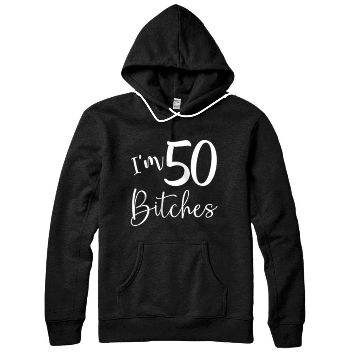 Personalized Im 50 Bitches Funny Gifts for 50th Birthday 50 Years Old Age Pullover Hoodie