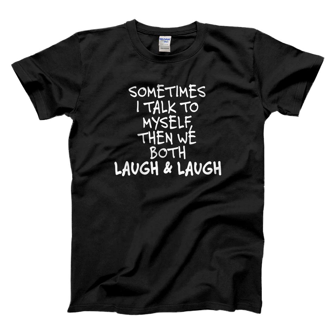 sometimes-i-talk-to-myself-the-we-both-laugh-and-laugh-funny-t-shirt