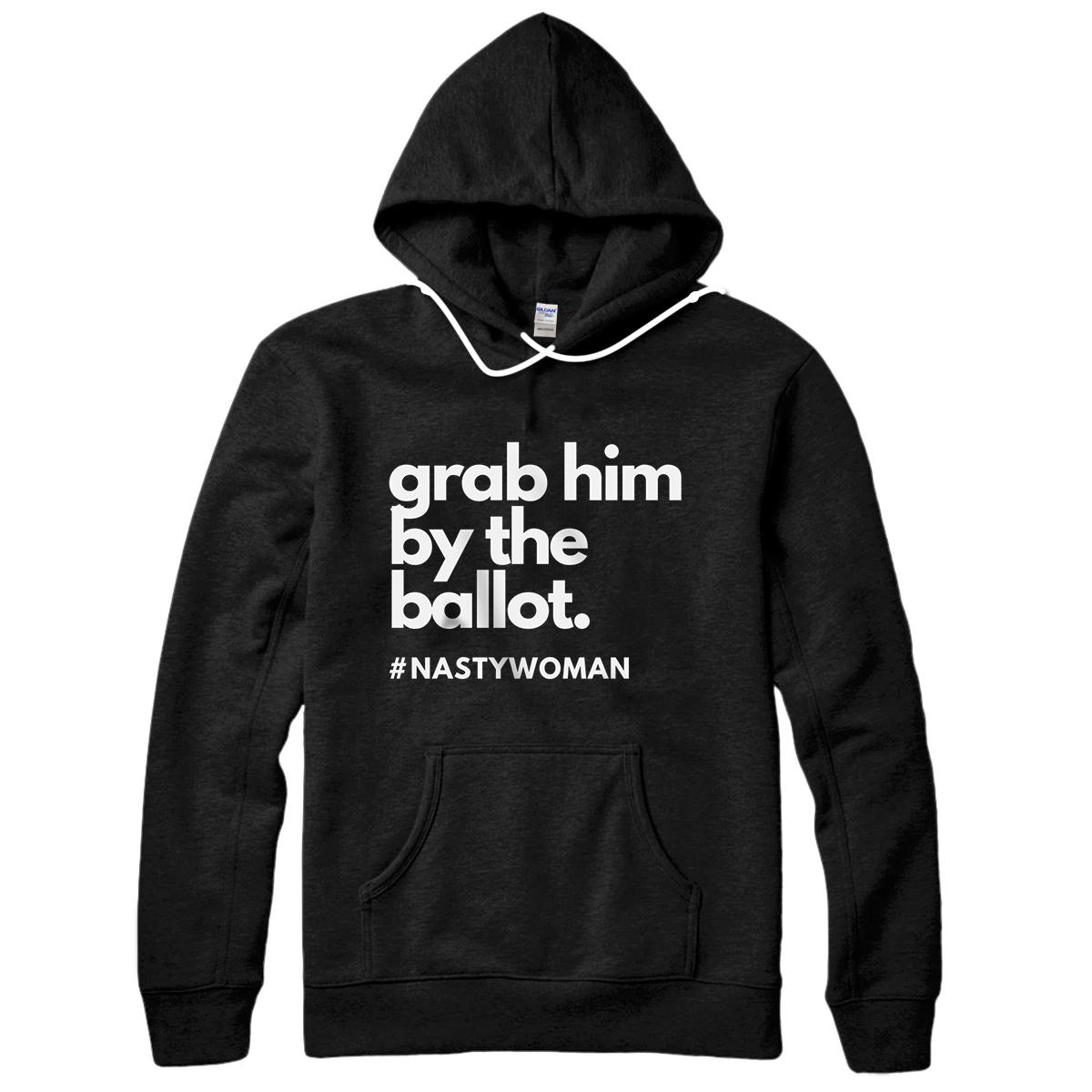 Personalized Grab Him By The Ballot Nasty Woman Feminist Liberal Democrat Pullover Hoodie