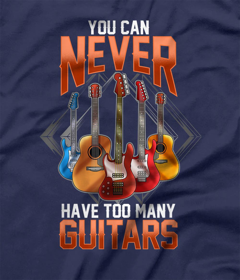 Guitar Shirts For Men You Can Never Have Too Many Guitars T-Shirt - All 