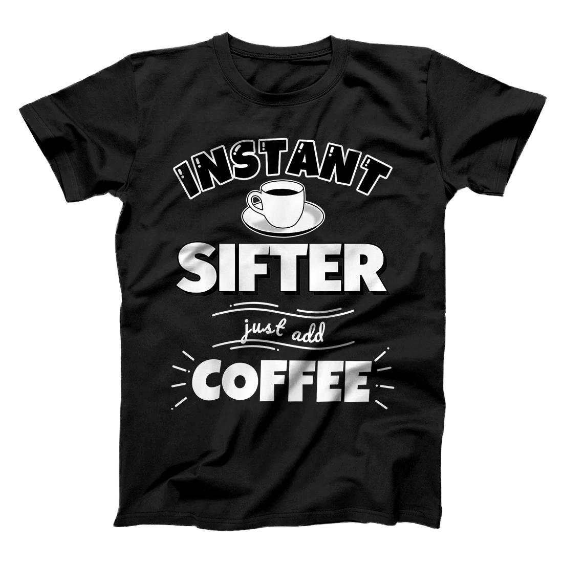 Personalized Instant SIFTER - just add coffee - Funny SIFTER Gifts T-Shirt