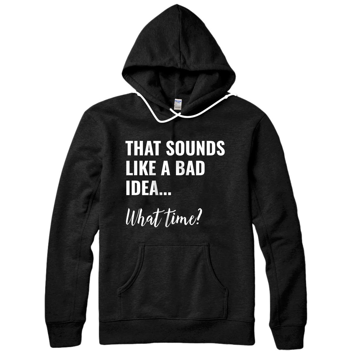 Personalized That Sounds Like a Bad Idea What Time Shirt,Lets Do It Funny Pullover Hoodie