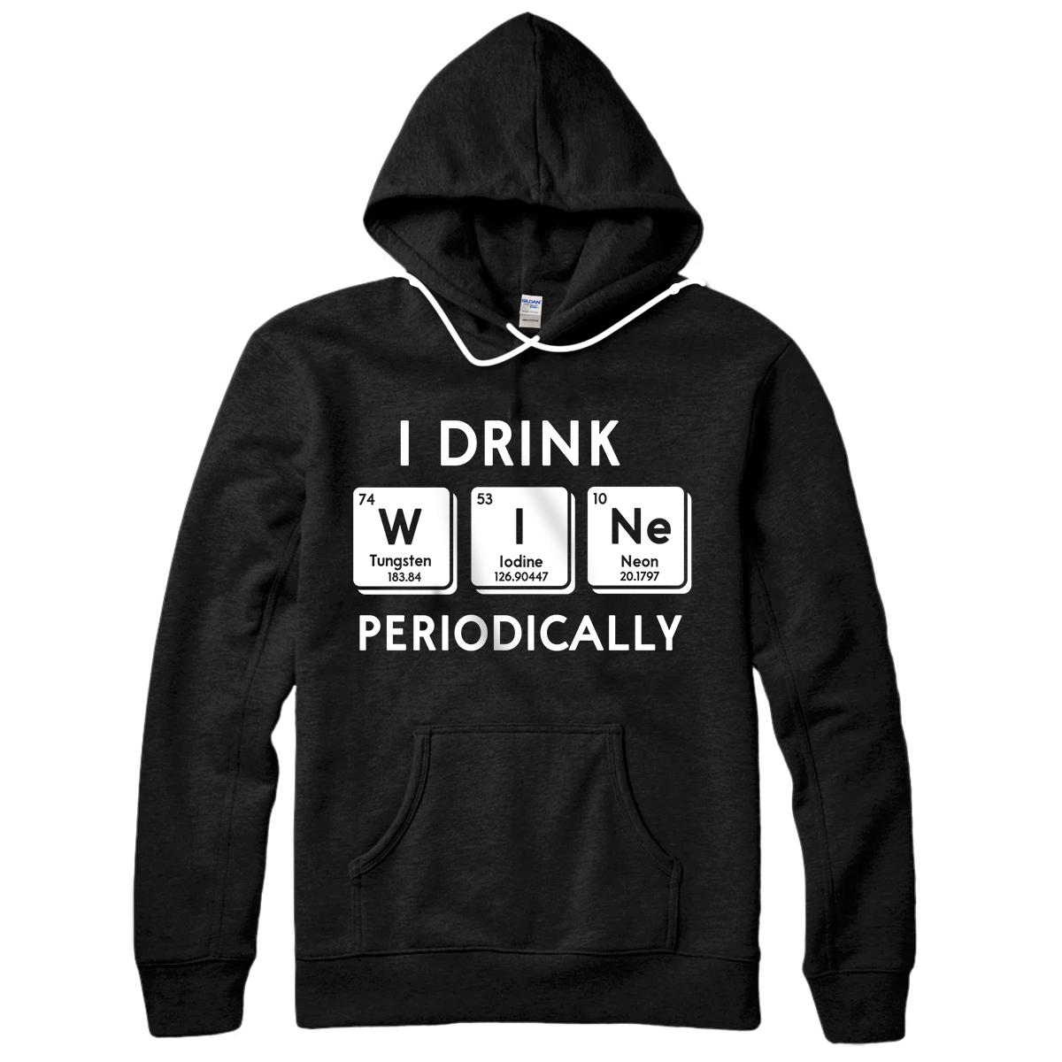 Personalized Funny I Drink Wine Periodically Periodic Table Science Nerd Pullover Hoodie