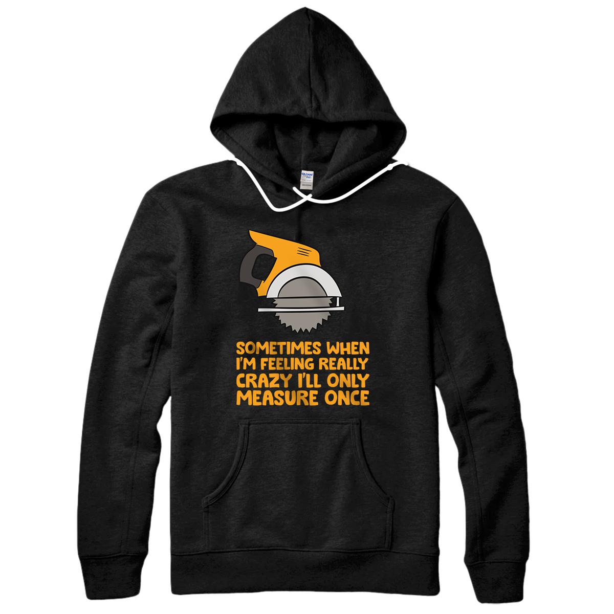 Personalized Handyman Woodworker Sometimes Measure Once Carpenter Saw Pullover Hoodie
