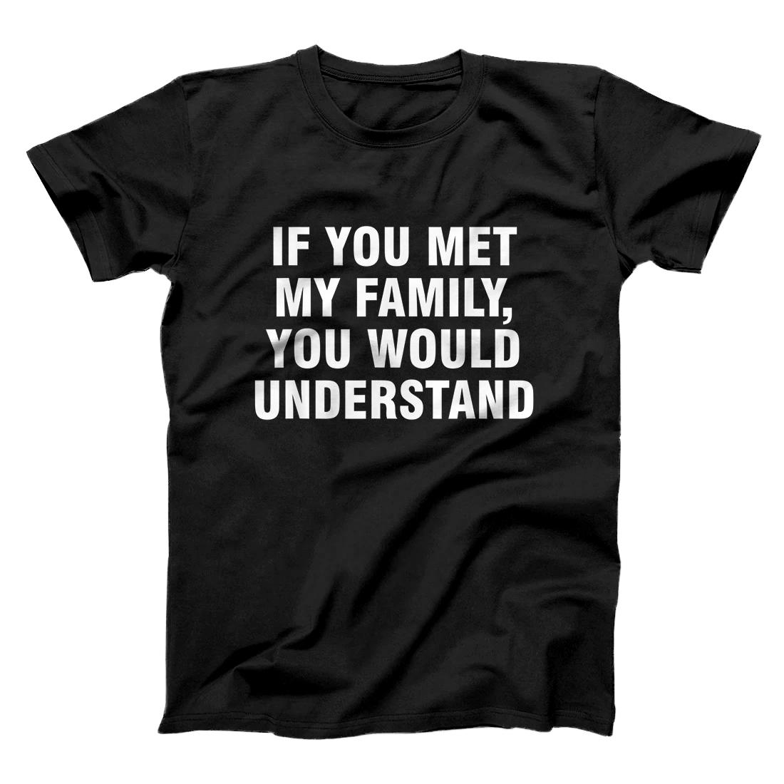 Personalized If You Met My Family You Would Understand T-Shirt