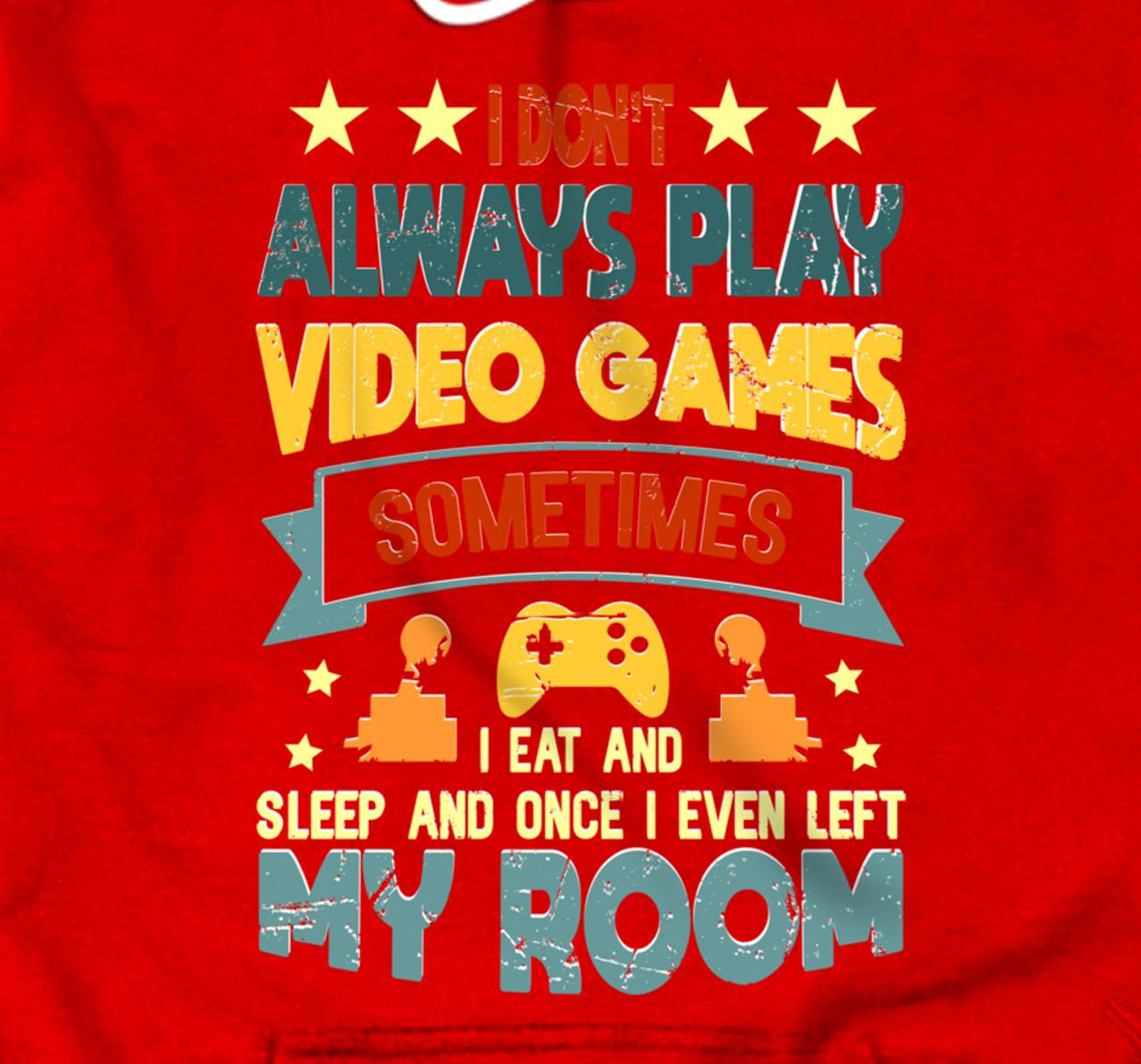 I Don't Always Play Video Games Gamer Gaming Lovers Retro Pullover Hoodie