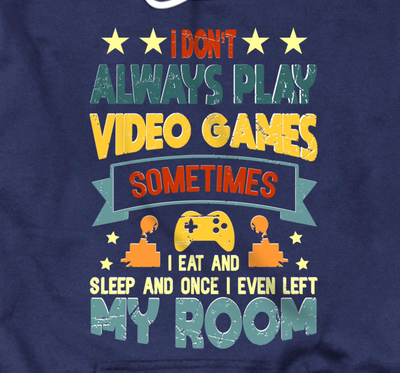 I Don't Always Play Video Games Gamer Gaming Lovers Retro Pullover Hoodie