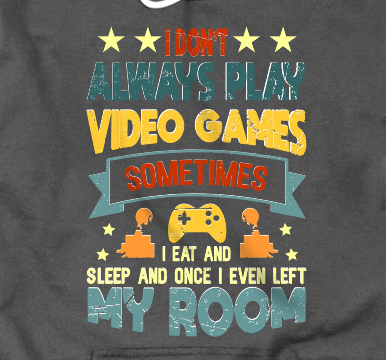 I Don't Always Play Video Games Gamer Gaming Lovers Retro Pullover Hoodie