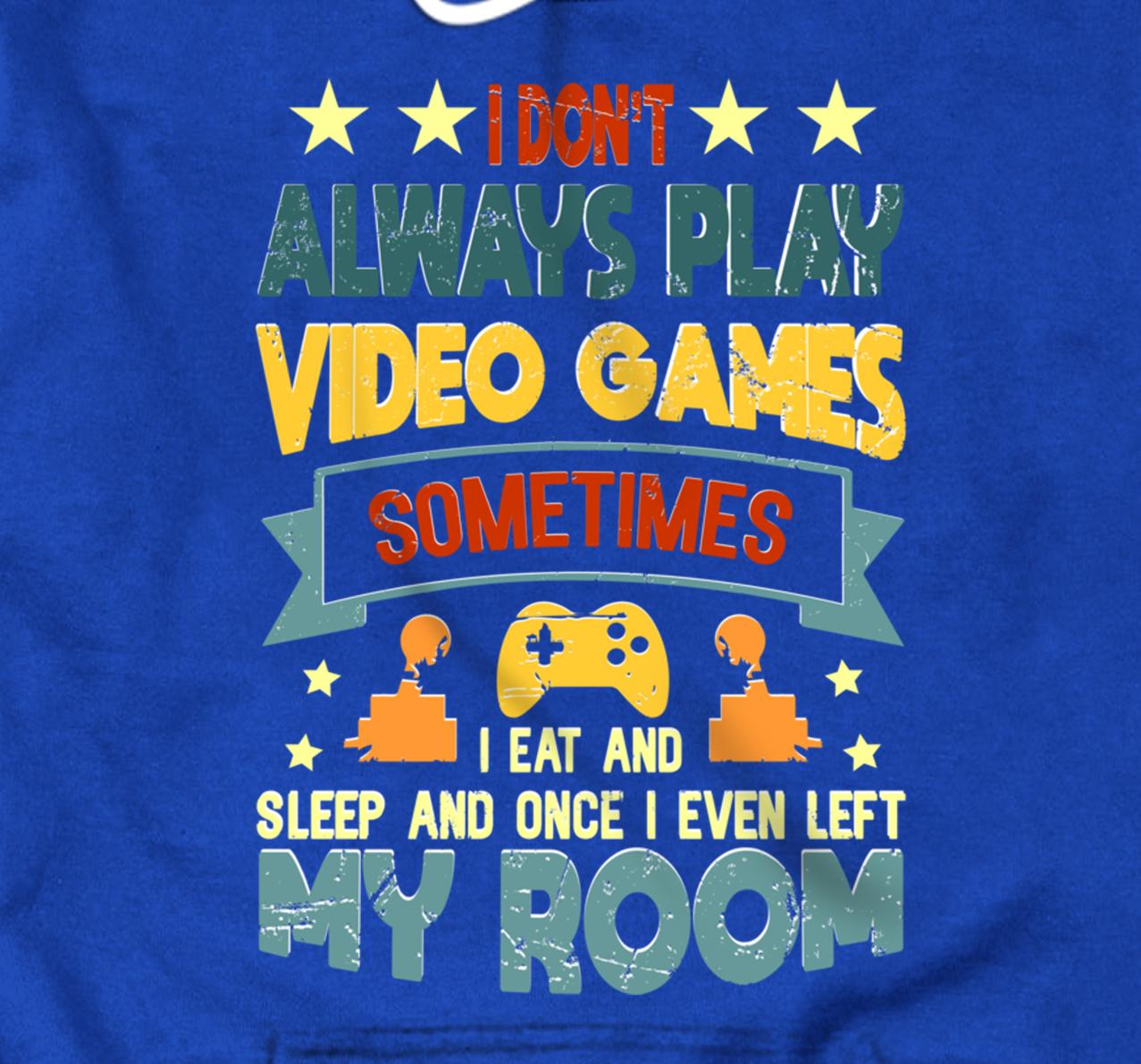 I Don't Always Play Video Games Gamer Gaming Lovers Retro Pullover Hoodie