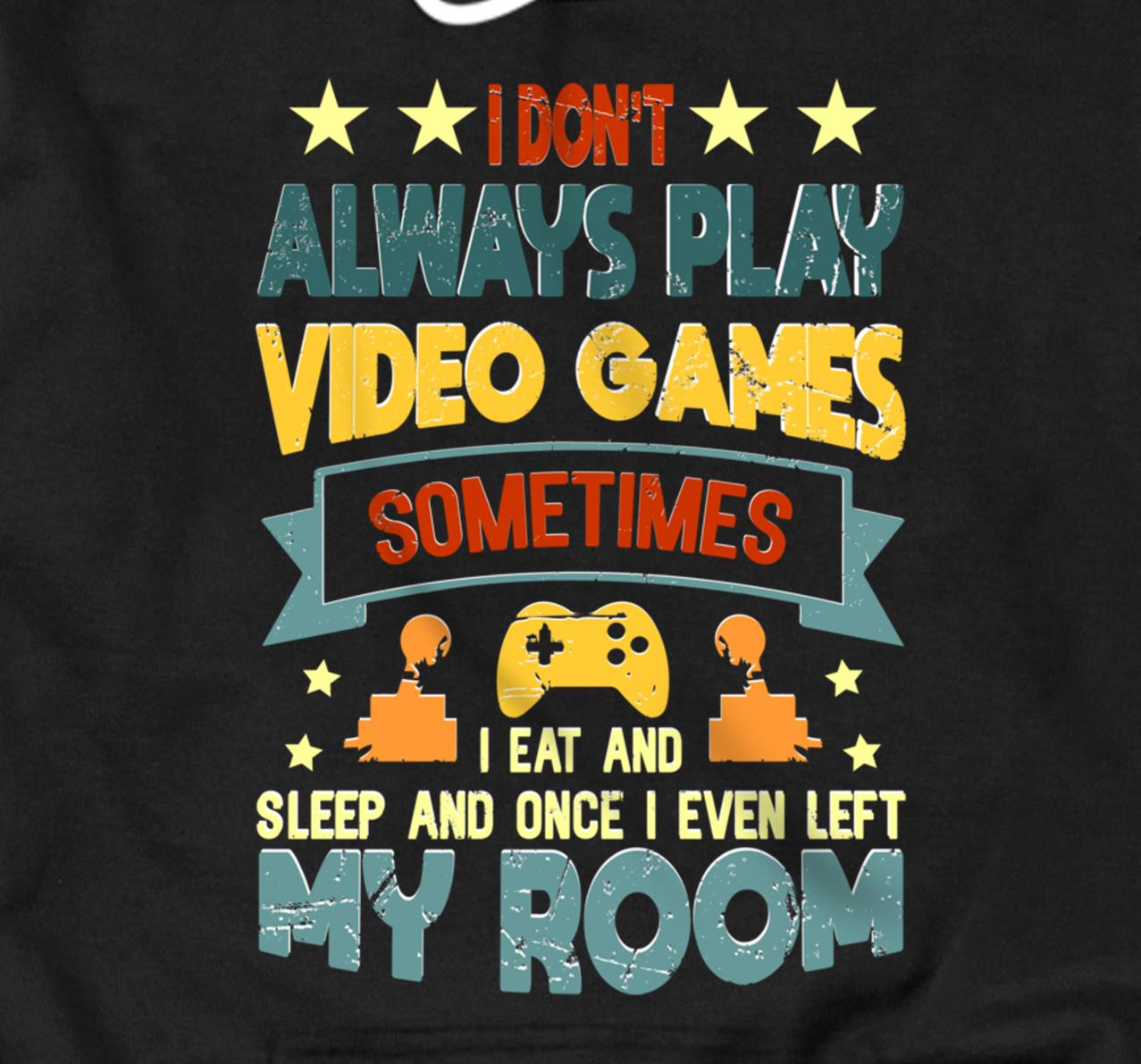 I Don't Always Play Video Games Gamer Gaming Lovers Retro Pullover Hoodie