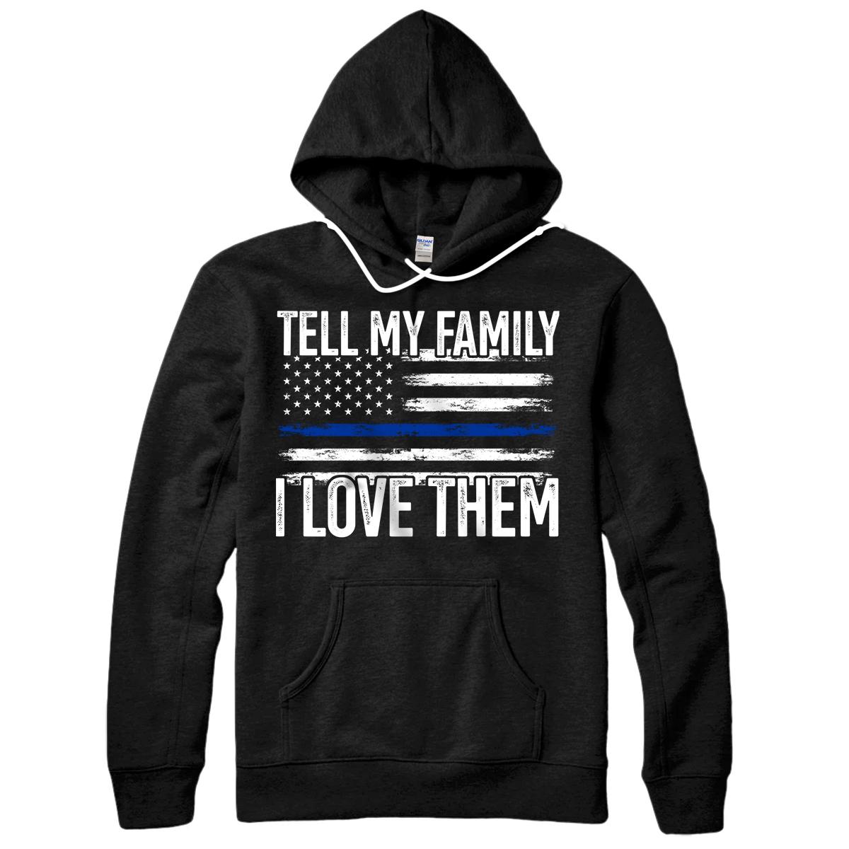 Personalized Tell My Family I Love Them Police Themed Police Dads Gift Pullover Hoodie